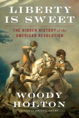 Liberty is sweet : the hidden history of the American Revolution cover image