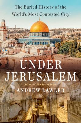 Under Jerusalem : the buried history of the world's most contested city  cover image cdn