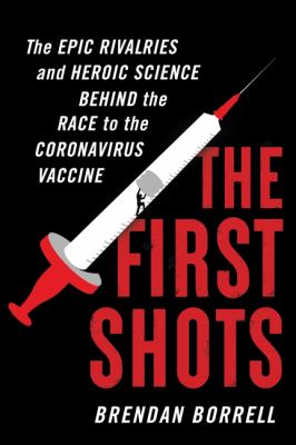 The first shots : the epic rivalries and heroic science behind the race to the coronavirus vaccine cover image