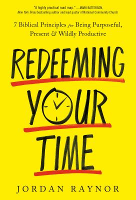 Redeeming your time : 7 biblical principles for being purposeful, present, and wildly productive cover image