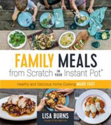 Family meals from scratch in your Instant Pot : healthy and delicious home cooking made fast cover image