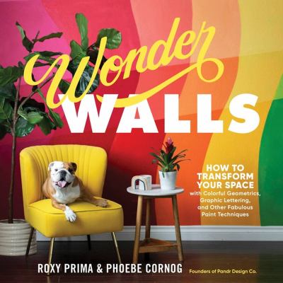 Wonder walls : how to transform your space with colorful geometrics, graphic lettering, and other fabulous paint techniques  cover image cdn