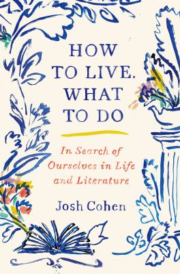 How to live. What to do : in search of ourselves in life and literature cover image