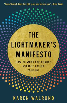 The lightmaker's manifesto : how to work for change without losing your joy cover image