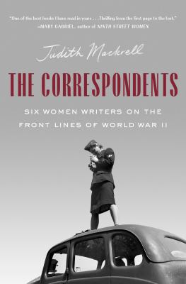 The correspondents : six women writers who went to war cover image