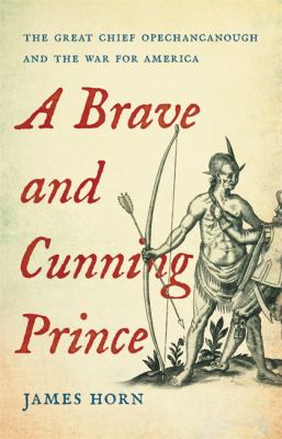 A brave and cunning prince : the great chief Opechancanough and the war for America cover image