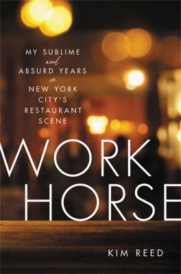Workhorse : my sublime and absurd years in New York City's restaurant scene cover image