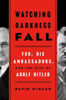 Watching darkness fall : FDR, his ambassadors, and the rise of Adolf Hitler  cover image cdn