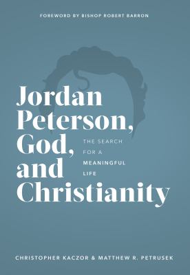 Jordan Peterson, God, and Christianity : the search for a meaningful life cover image