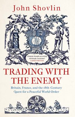 Trading with the enemy : Britain, France, and the 18th century quest for a peaceful world order  cover image cdn