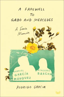 A farewell to Gabo and Mercedes : a son's memoir of Gabriel García Márquez and Mercedes Barcha cover image