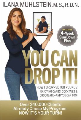 You can drop it! : how I dropped 100 pounds enjoying carbs, cocktails & chocolate--and you can, too!  cover image cdn