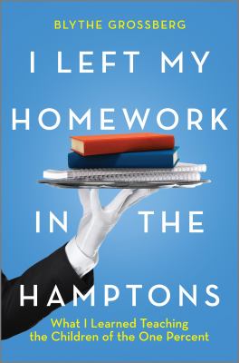 I Left My Homework in the Hamptons What I Learned Teaching the Children of the 1% cover image