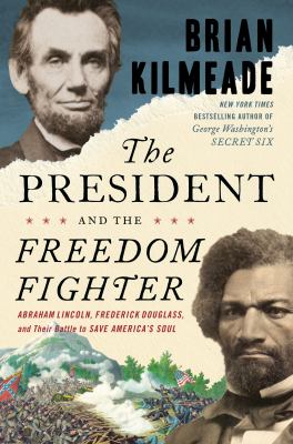 The president and the freedom fighter : Abraham Lincoln, Frederick Douglass, and their battle to save America's soul cover image