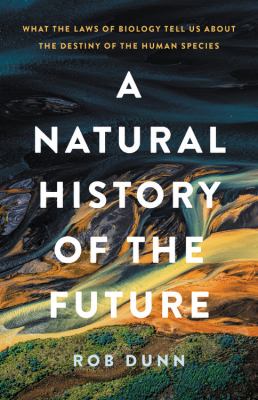 A natural history of the future : what the laws of biology tell us about the destiny of the human species cover image