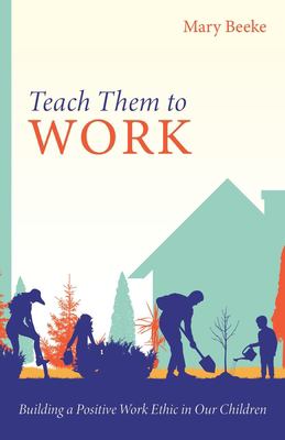 Teach them to work : building a positive work ethic in our children  cover image cdn
