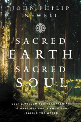 Sacred Earth, sacred soul : Celtic wisdom for reawakening to what our souls know and healing the world cover image