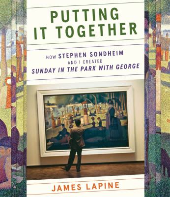 Putting it together : how Stephen Sondheim and I created Sunday in the park with George cover image