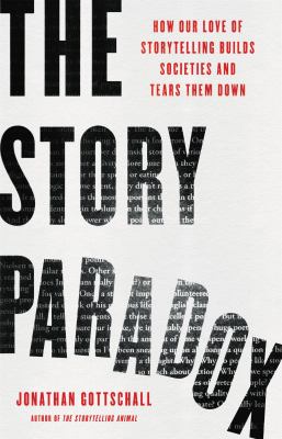 The story paradox : how our love of storytelling builds societies and tears them down cover image