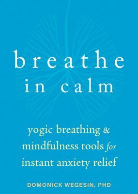 Breathe in calm : yogic breathing and mindfulness tools for instant anxiety relief  cover image cdn
