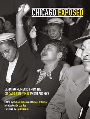 Chicago exposed : defining moments from the Chicago Sun-Times photo archive cover image