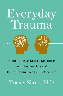 Everyday trauma : remapping the brain's response to stress, anxiety, and painful memories for a better life  cover image cdn