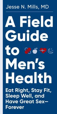 A field guide to men's health : eat right, stay fit, sleep well, and have great sex--forever cover image