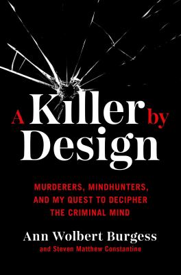 A killer by design : murderers, mindhunters, and my quest to decipher the criminal mind cover image