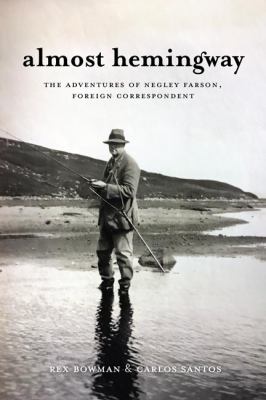 Almost Hemingway : the adventures of Negley Farson, foreign correspondent cover image