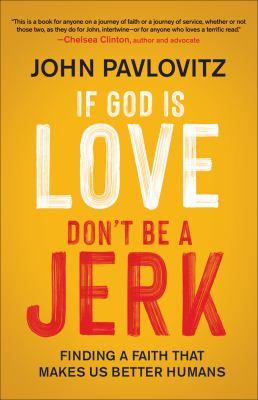 If God is love, don't be a jerk : finding a faith that makes us better humans cover image