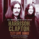 All things must pass away : Harrison, Clapton, and other assorted love songs cover image cdn