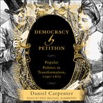 Democracy by petition : popular politics in transformation, 1790-1870 cover image cdn