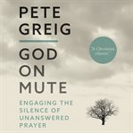 God on mute : engaging the silence of unanswered prayer cover image cdn