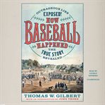 How baseball happened : outrageous lies exposed! : the true story revealed cover image cdn