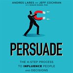Persuade : the 4-step process to influence people and decisions cover image cdn