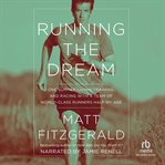 Running the dream : one summer living, training, and racing with a team of world-class runners half my age cover image cdn