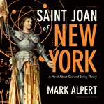 Saint Joan of New York : a novel about God and string theory cover image cdn
