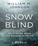 Snow blind : recovering after the random shooting : a memoir cover image cdn