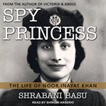 Spy princess : the life of Noor Inayat Khan cover image cdn