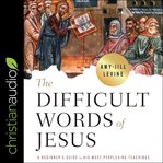 The difficult words of jesus. A Beginner's Guide to His Most Perplexing Teachings cover image cdn