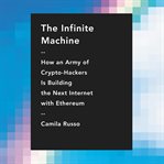 The infinite machine : how an army of crypto-hackers is building the next internet with ethereum cover image cdn