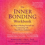 The inner bonding workbook : six steps to healing yourself and connecting with your divine guidance cover image cdn