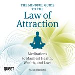 The mindful guide to the law of attraction : meditations to manifest health, wealth, and love cover image cdn