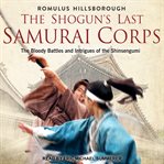 The shogun's last Samurai corps : the bloody battles and intrigues of the Shinsengumi cover image cdn
