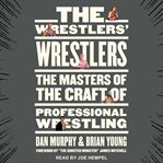 The wrestlers' wrestlers : the masters of the craft of professional wrestling cover image cdn