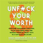 Unf*ck your worth. Overcome Your Money Emotions, Value Your Own Labor, and Manage Financial Freak-outs in a Capitalist cover image cdn