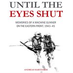 Until the eyes shut : memories of a machine gunner on the Eastern Front, 1943-45 cover image cdn