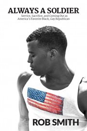 Always a soldier : service, sacrifice, and coming out as America's favorite black, gay republican cover image cdn