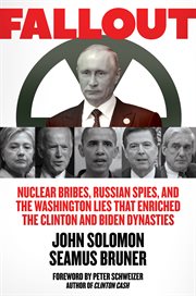 Fallout : nuclear bribes, Russian spies, and the Washington lies that enriched the Clinton and Biden dynasties cover image cdn