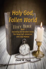 Holy god, fallen world. Book 1 Fascinating Old Testament Stories That Reveal God's Interaction with Sinful Mankind cover image cdn